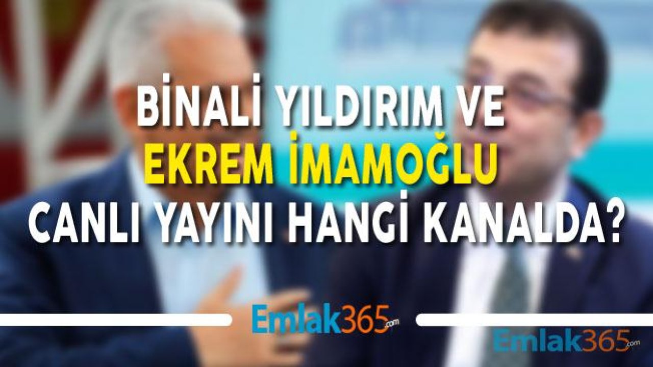 Binali Yıldırım ve Ekrem İmamoğlu Canlı Yayına Hangi Kanalda Çıkacak Belli Oldu!