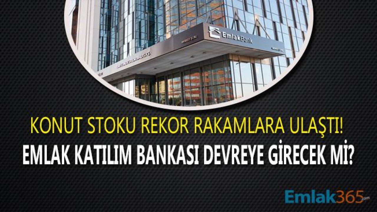 Türkiye 'de Konut Stoku 1.8 Milyon Adete Ulaştı! Elde Kalan Konutlar Emlak Katılım Bankası İle Mi Satılacak?