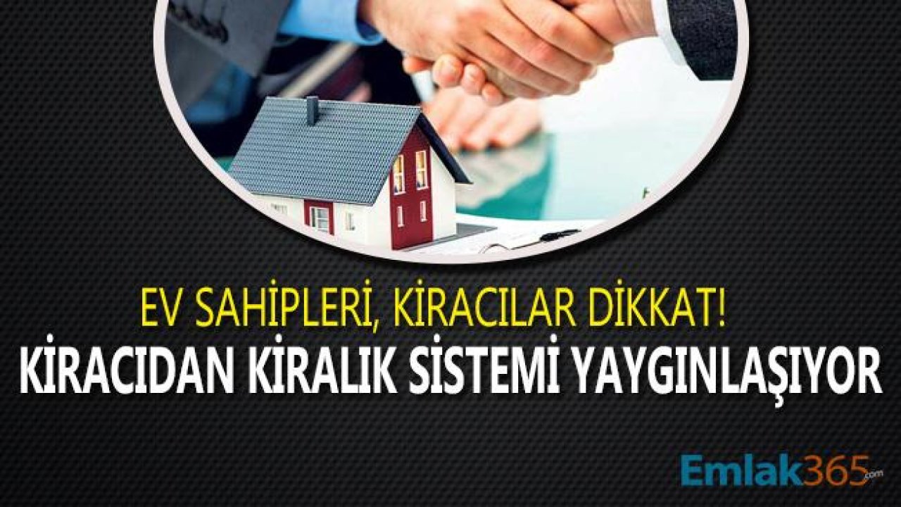 Kiracılar, Ev Sahipleri Dikkat! Kiracıdan Kiralık Sistemi Yaygınlaşıyor