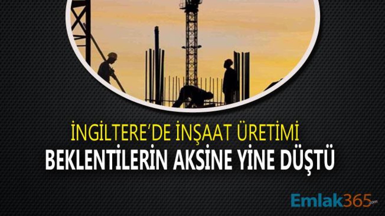 İngiltere'de İnşaat Üretimi Nisan Ayında Sert Düştü!