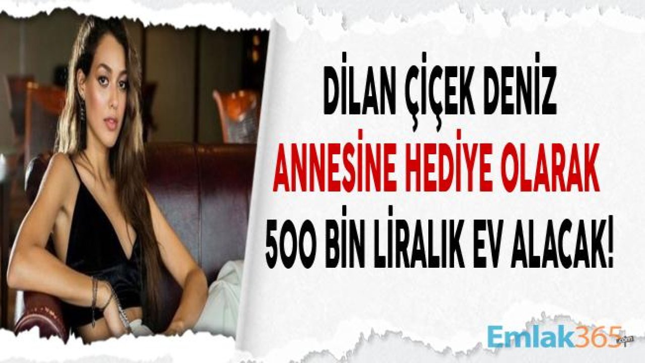 Dilan Çiçek Deniz Kazandığı Para İle Annesi İçin Ev Satın Alacak!