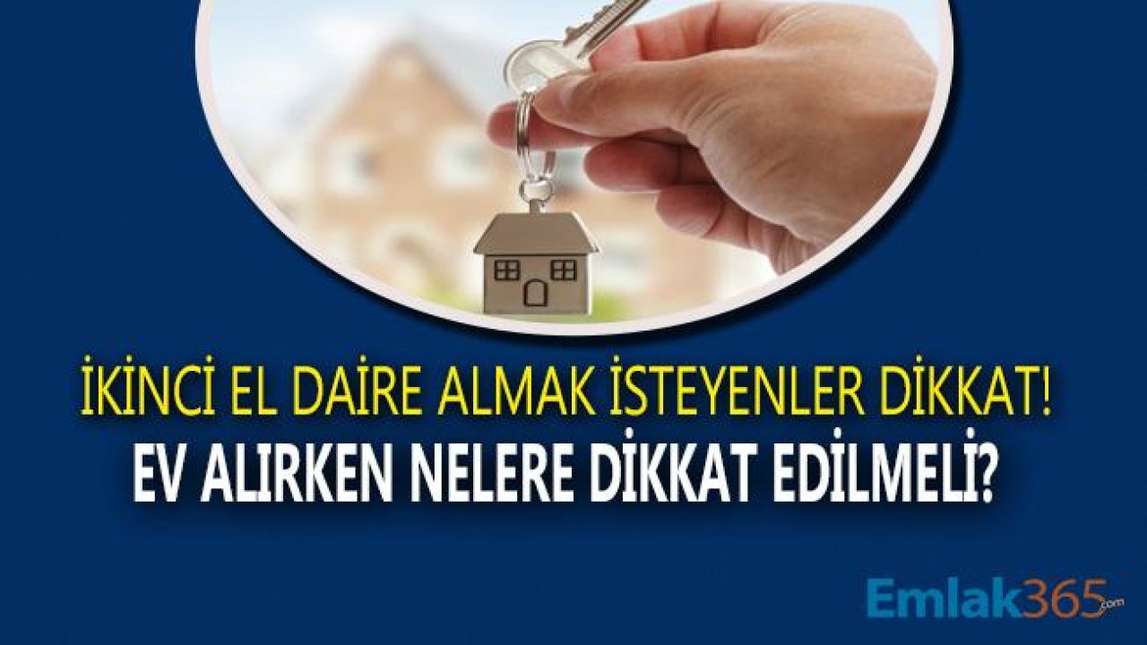 İkinci El Daire Alacaklar Dikkat! Ev Alırken Dikkat Edilmesi Gerekenler Neler?