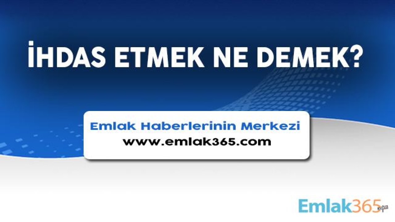 ihdas İşlemi Nedir, Nasıl Yapılır?