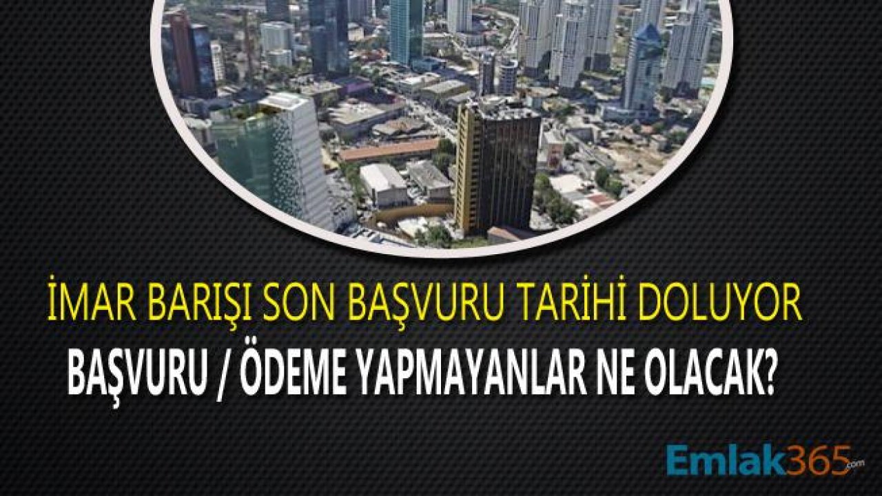 İmar Barışı Son Başvuru Tarihi Doluyor! İmar Barışı Yaptırmayanlar Ne Olacak, Cezası Var Mı?