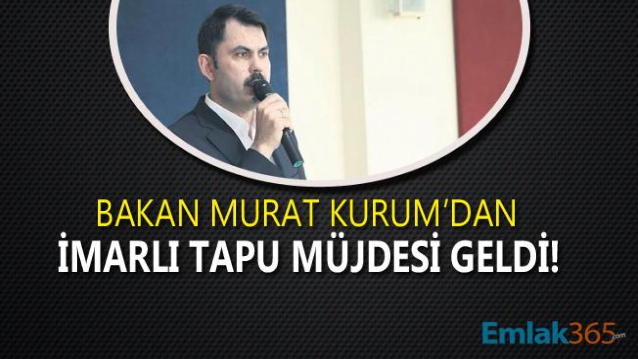 Çevre ve Şehircilik Bakanı Murat Kurum'dan İmarlı Tapu Müjdesi Geldi!