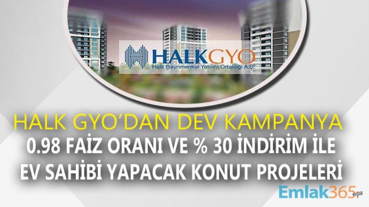 Halk GYO 0.98 Konut Kredisi ve Yüzde 30 İndirim Fırsatı İle Ev Sahibi Yapacak Konut Projeleri Listesi