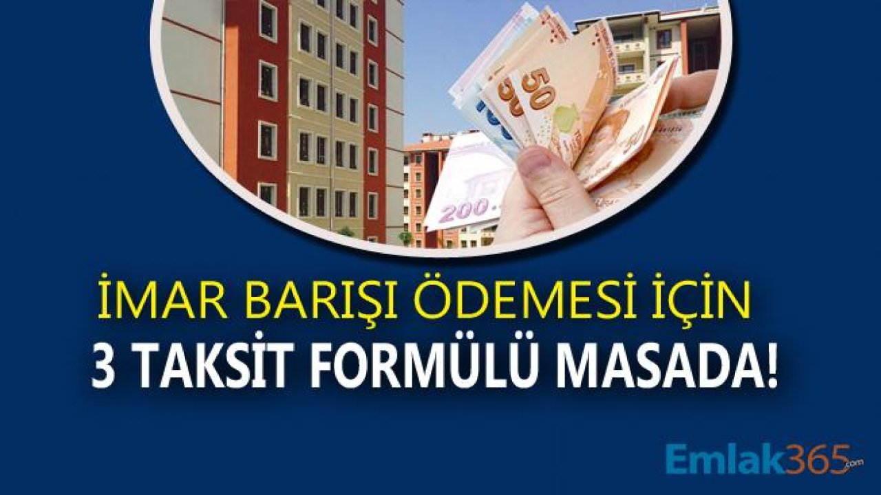 İmar Barışı Ödemeleri İçin 3 Taksit Formülü Masada! İmar Affı Taksitlendiriliyor Mu?