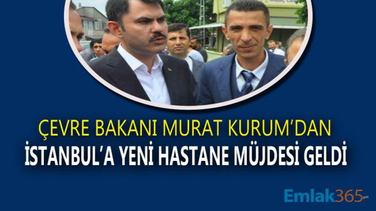 Çevre Bakanı Murat Kurum'dan Hastane Müjdesi!