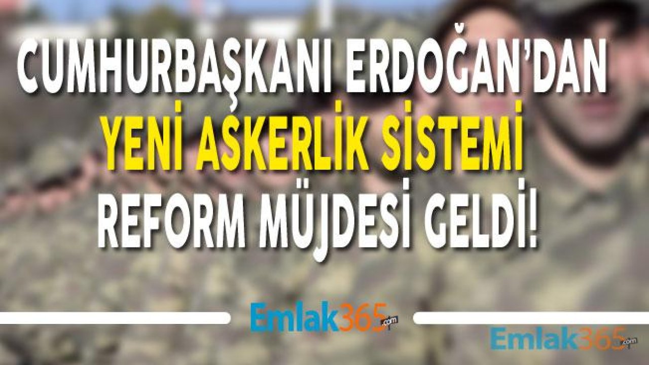 Cumhurbaşkanı Erdoğan'dan Yeni Askerlik Sistemi Reformu Müjdesi Geldi