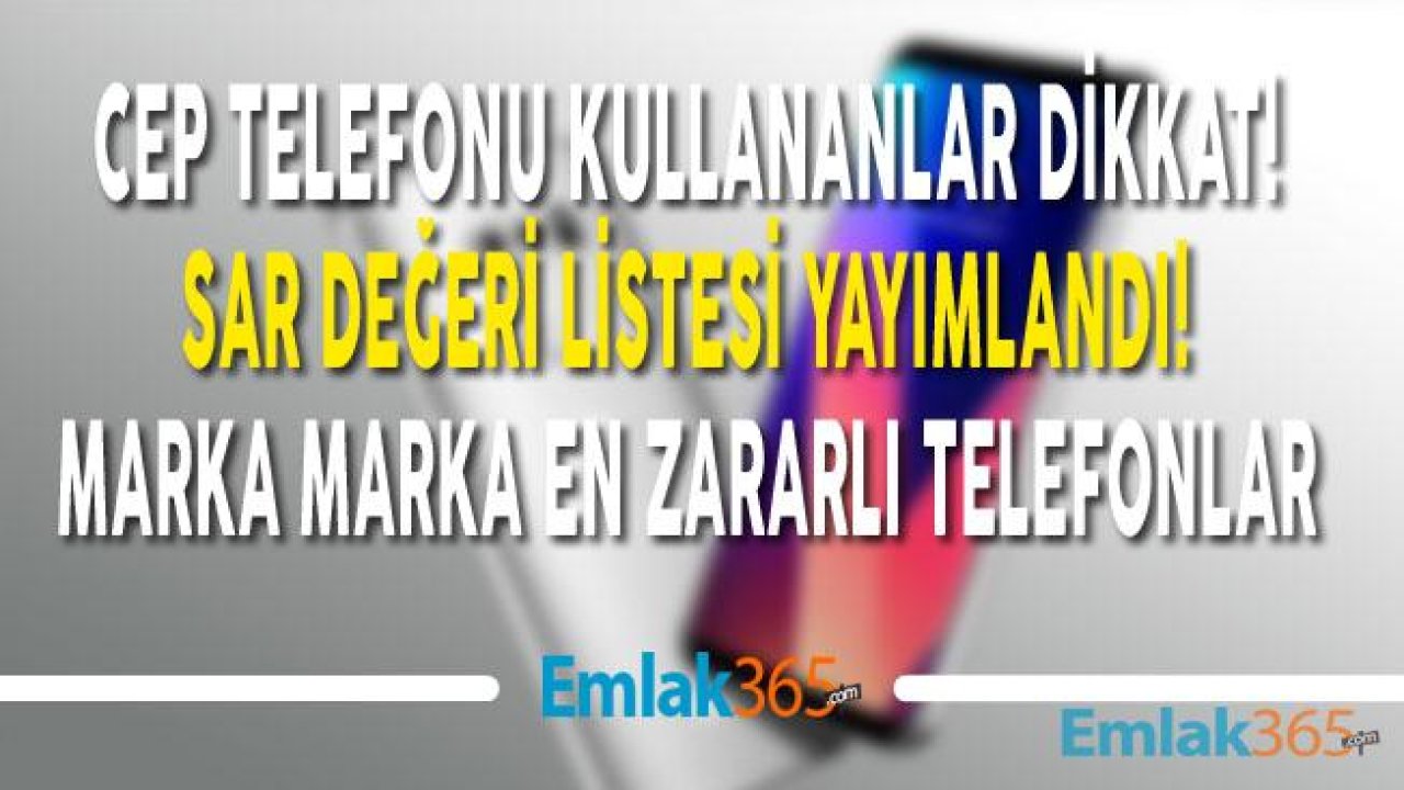 Cep Telefonu Kullananlar Dikkat! Radyasyon Yayan SAR Değeri En Yüksek ve Düşük Olan Markalar Yayımlandı