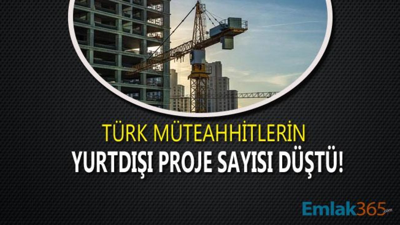 Türk Müteahhitlerin Yurtdışı Müteahhitlik Hizmetleri Proje Sayısı Düştü!