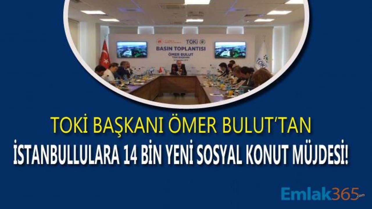 TOKİ Başkanı Ömer Bulut'tan İstanbullulara 2019 Yılında 14 Bin Yeni Sosyal Konut Müjdesi Geldi!