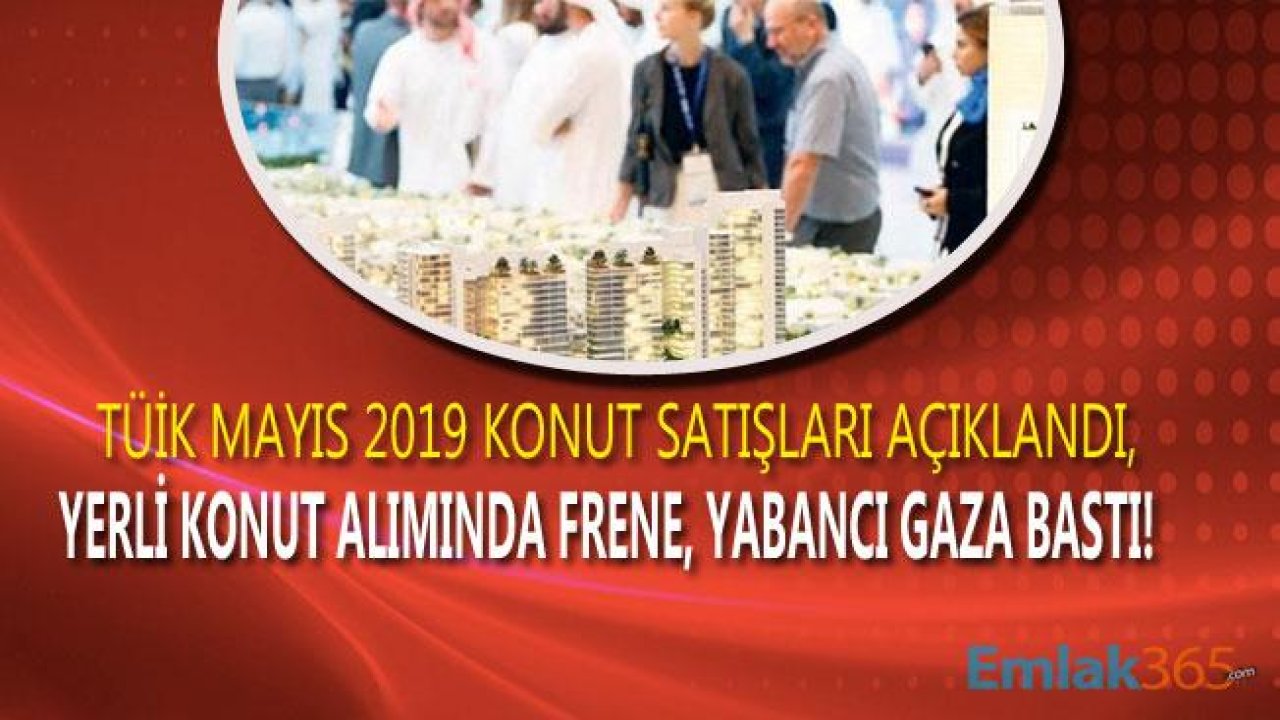 TÜİK Açıkladı, Mayıs Ayında Yabancıya Konut Satışı Yeni Rekor Kırdı! Yerli Frene, Yabancı Gaza Bastı