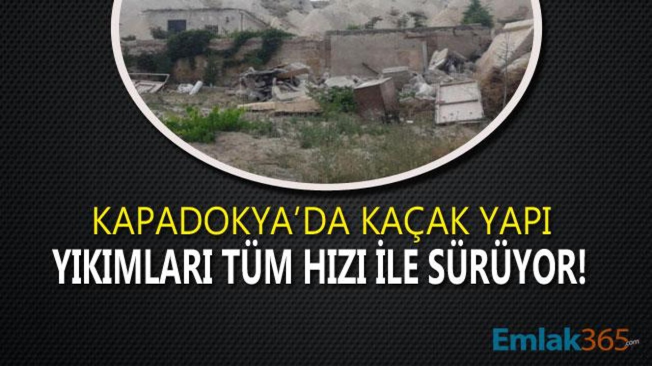 Kapadokya'da Büyük Tepki Çeken Kaçak Yapılar Yıkılmaya Devam Ediyor!