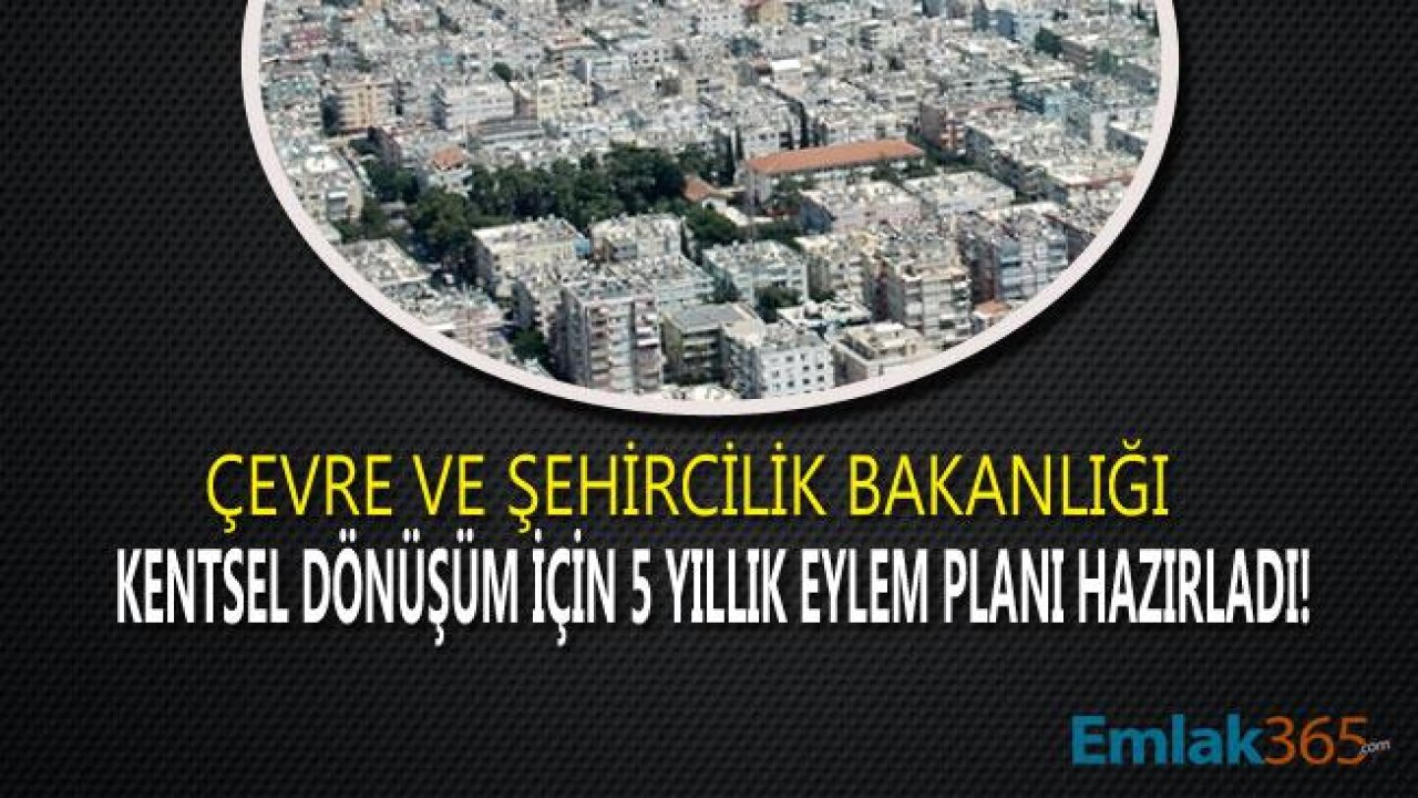 Çevre ve Şehircilik Bakanlığı Kentsel Dönüşüm İçin 5 Yıllık Acil Eylem Planı Hazırladı!