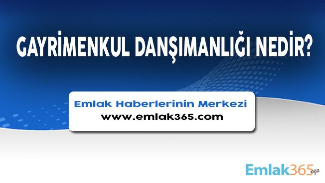 Gayrimenkul Danışmanlığı Nedir, Görevi Nelerdir?