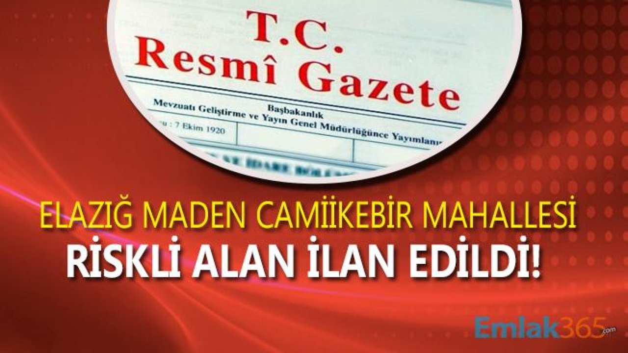 Elazığ Maden Camiikebir Mahallesi Riskli Alan İlan Edildi, Resmi Gazete'de Yayımlandı!