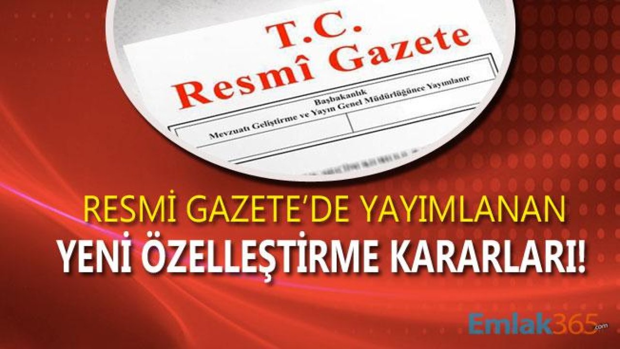 Yeni Özelleştirme İdaresi Kararları Resmi Gazete İle Yayımlanarak Yürürlüğe Girdi!