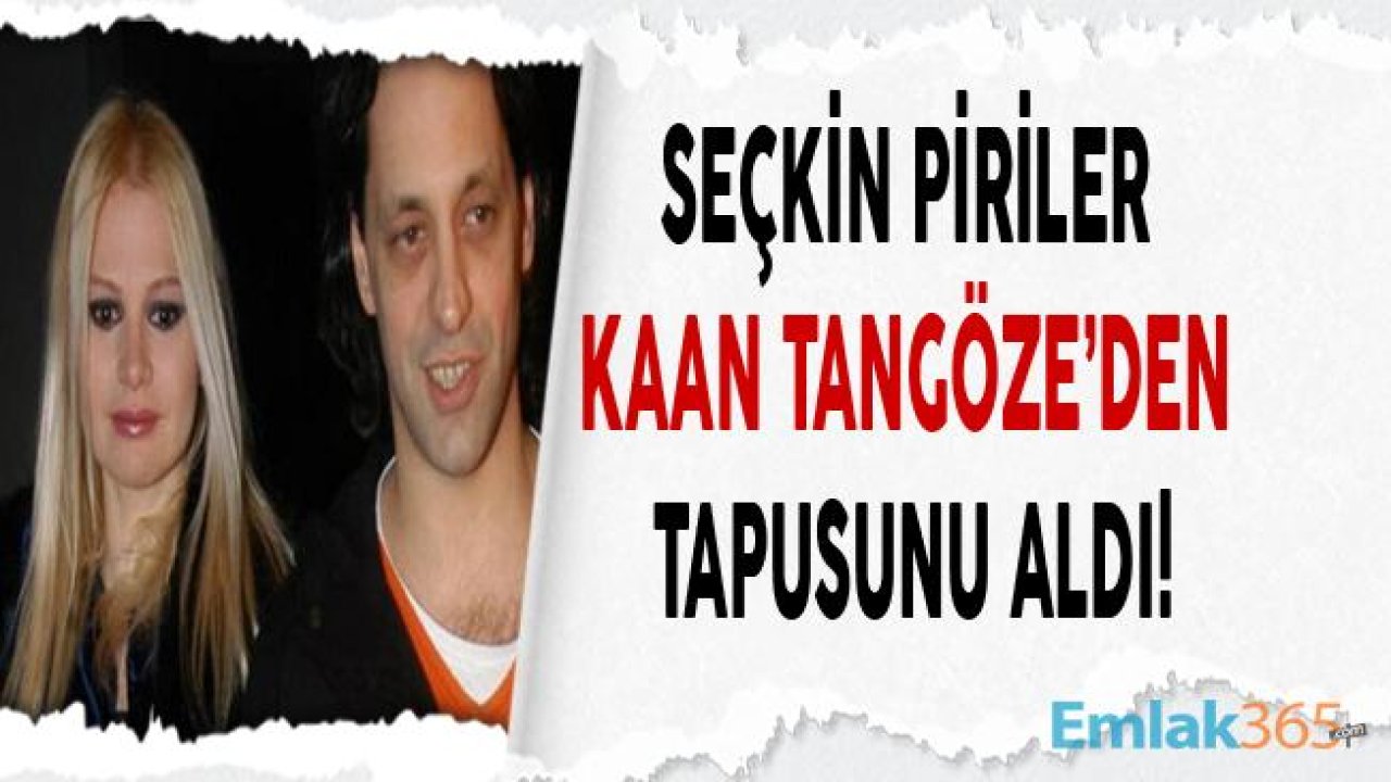 Seçkin Piriler Tapu Davası İle Kaan Tangöze'den Tapusunu Aldı!