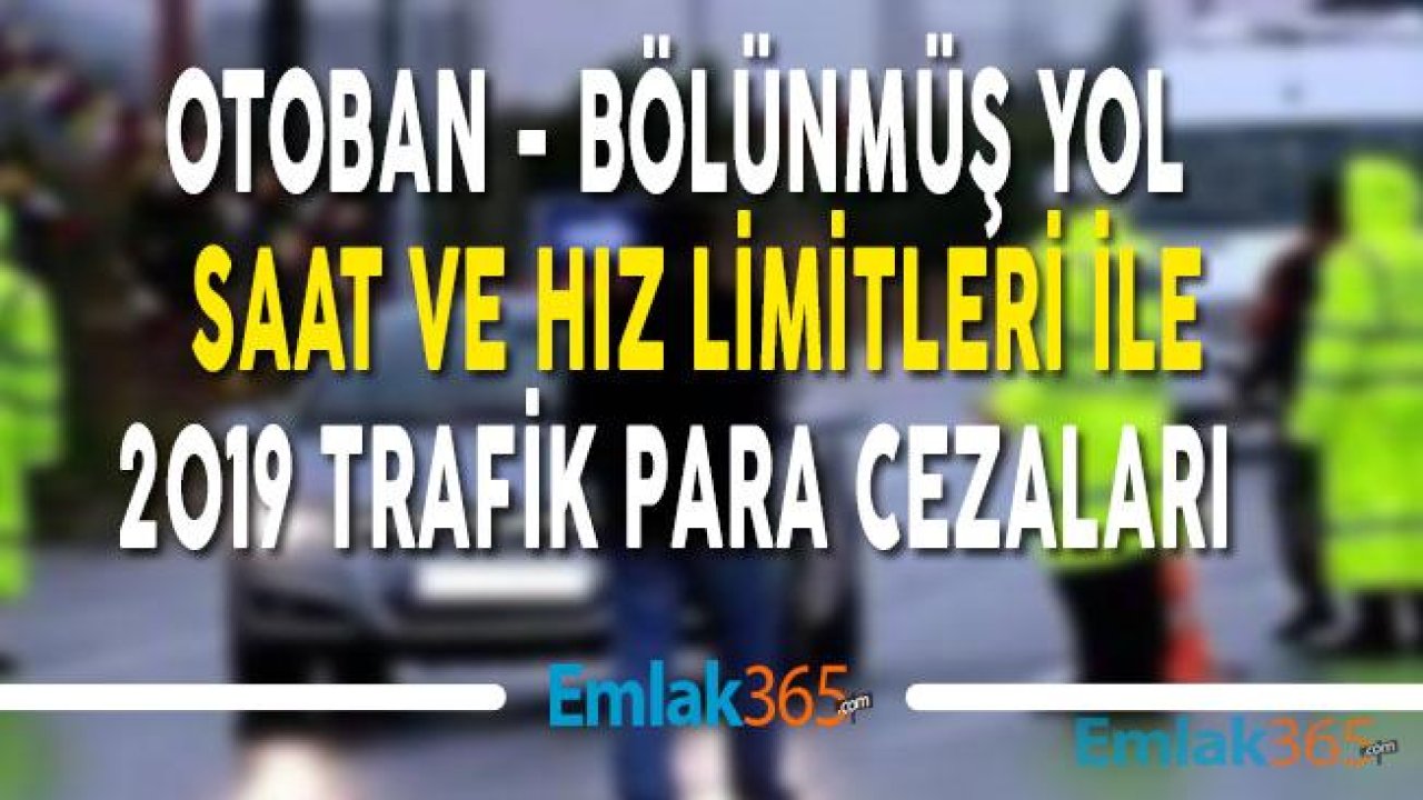 Otoban (Çevre Yolu), Bölünmüş Yol Saat ve Hız Limitleri ile Trafik Para Cezaları 2019