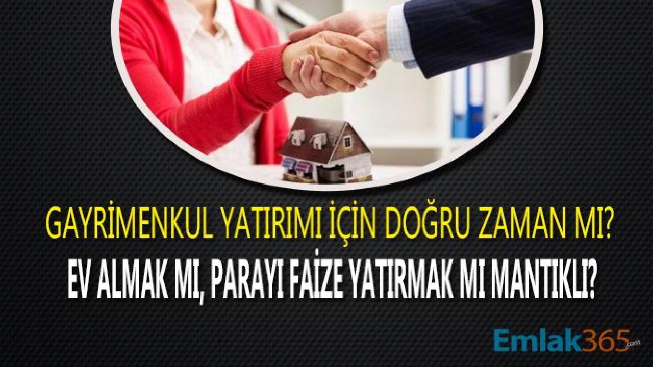 Ev Almak İçin En Doğru Zaman! Parayı Faize Mi Yatırmalı, Konut Sahibi Olmak İçin Ev Mi Almalı?