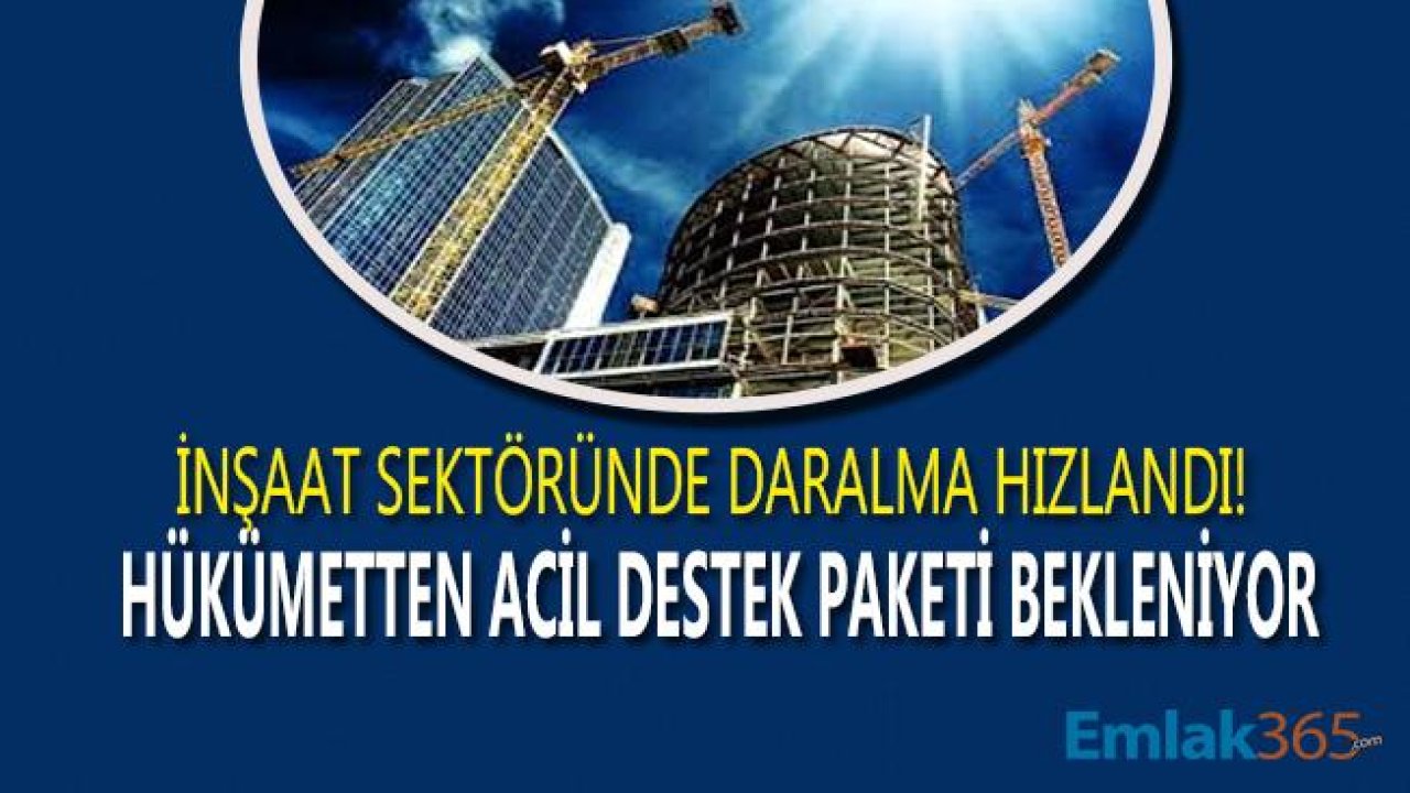 İnşaat Sektörü Hızlanarak Daralıyor, Hükümetten Acil Destek Paketi Bekleniyor!