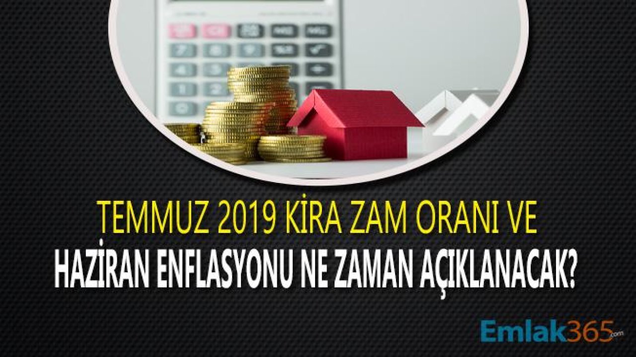 TÜİK Haziran TEFE TÜFE Enflasyon ve Temmuz Kira Artış Zam Oranı 2019 Ne Zaman Açıklanacak?