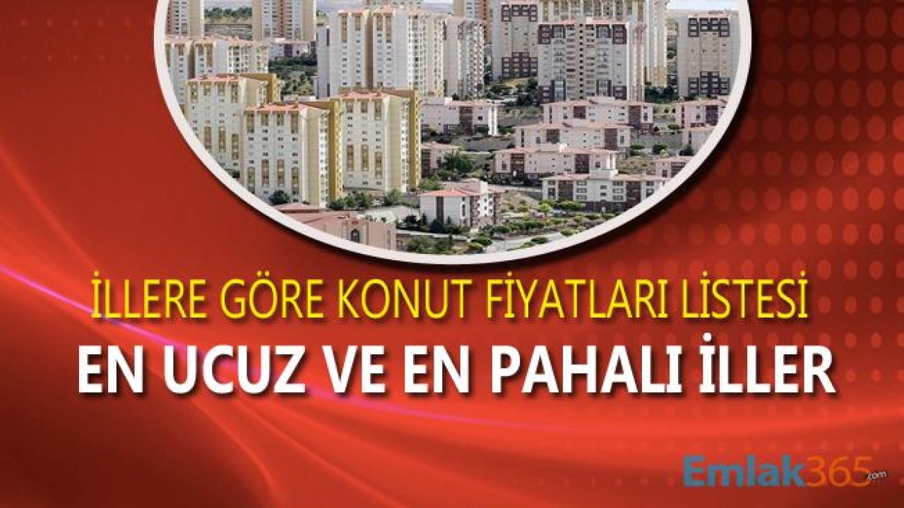 Türkiye'de İllere Göre Konut Fiyatları Kaç Lira? (En Ucuz ve En Pahalı Ev Fiyatları Listesi)