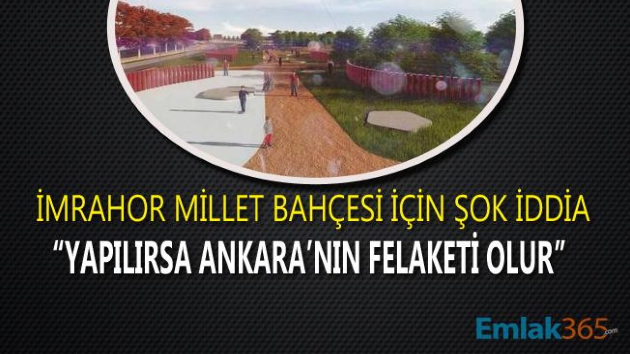 Şok İddia! "İmrahor Millet Bahçesi Yapılırsa Ankara'nın Sonu Olur"