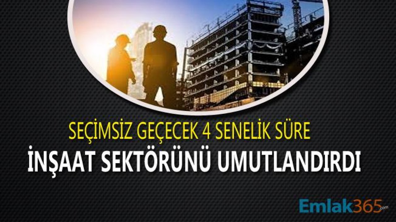 Seçimsiz Geçecek 4 Yıllık Süre Konuta İlgiyi Arttıracak!