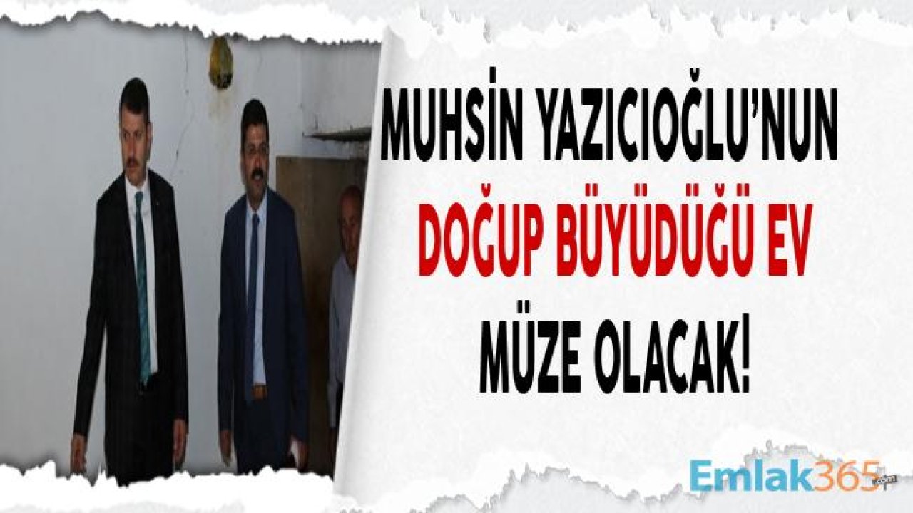 Muhsin Yazıcıoğlu'nun Sivas'ta Doğup Büyüdüğü Ev Müze Olacak!