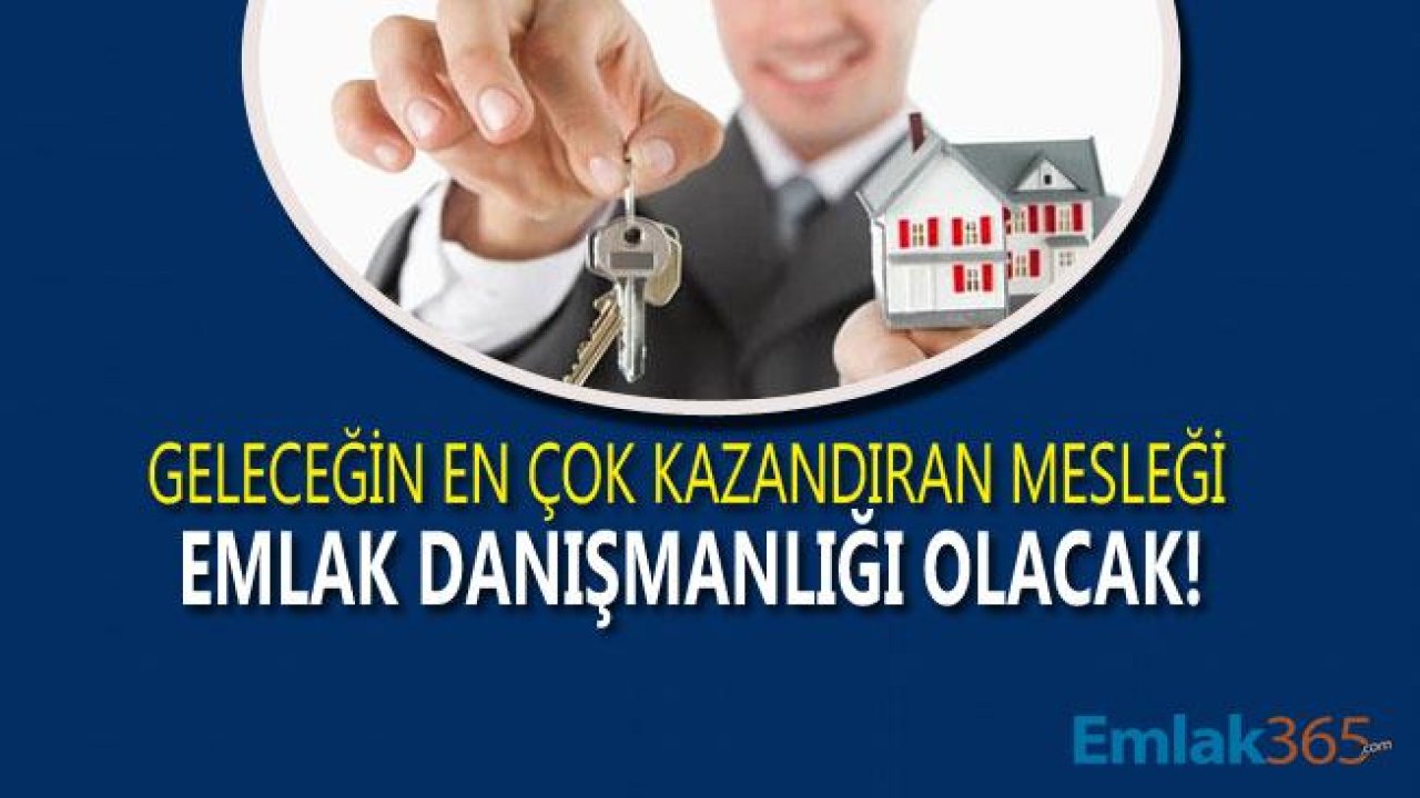 Geleceğin Mesleği "Gayrimenkul Danışmanlığı / Emlakçılık" Olacak