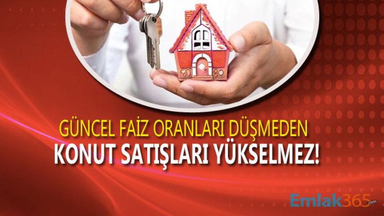 Konut Satışlarında Son Durum Ne? Bu Faiz Oranları İle Konut Satışları Artmaz!