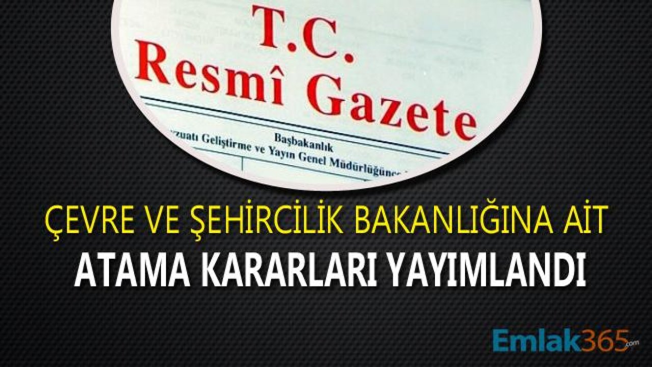 26 Haziran Tarihli Resmi Gazete İle Yayımlanan Çevre ve Şehircilik Bakanlığı Atama Kararları / Kararnameleri