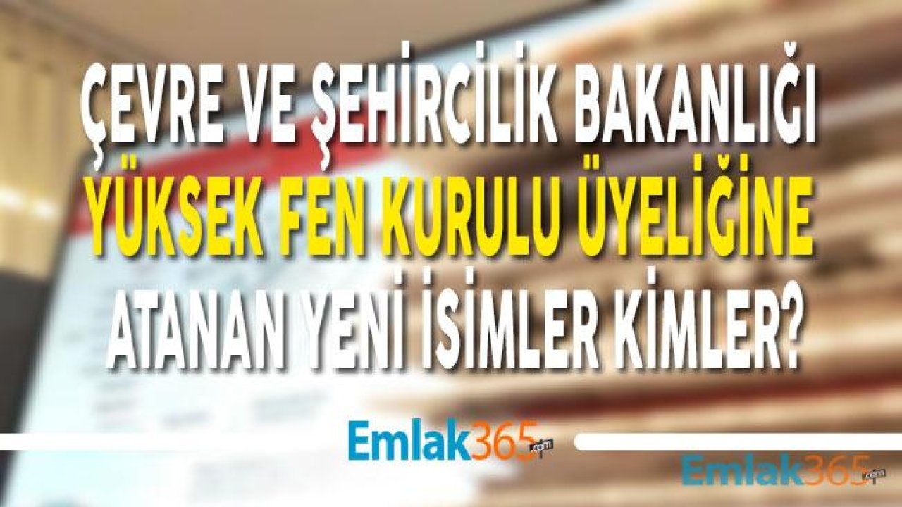 Çevre ve Şehircilik Bakanlığı Yüksek Fen Kurulu Üyeliğine Atanan İsimler Kimler?