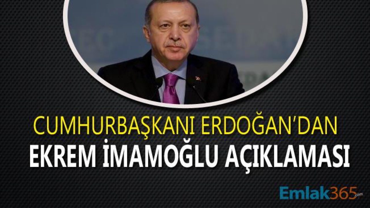 Cumhurbaşkanı Erdoğan'dan Ekrem İmamoğlu Açıklaması "Gerçekçi Projeleri Destekleriz"