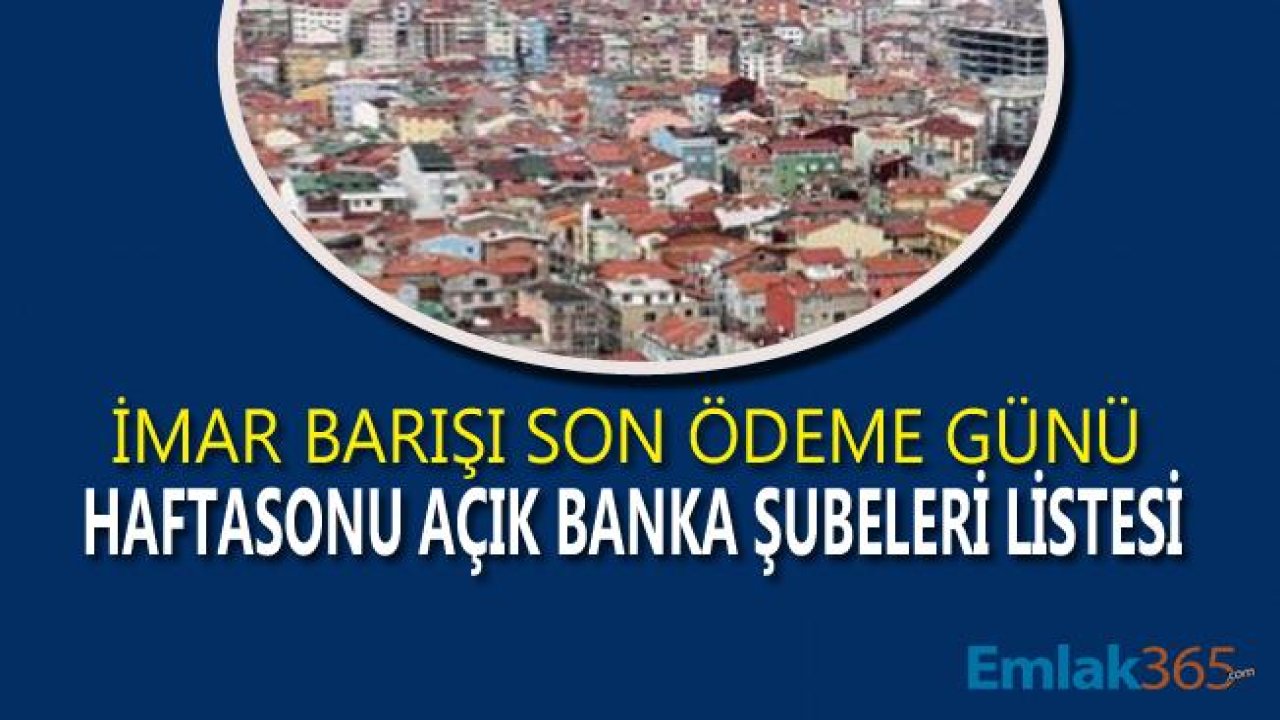 İmar Barışı Ödemeleri Son Ödeme Günü İçin Hafta Sonu Açık Olan Ziraat Bankası, Halkbank ve Vakıfbank Şubeleri