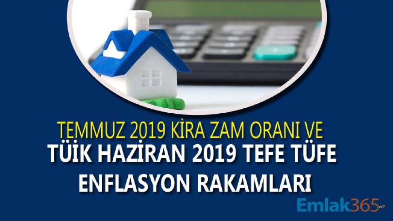 TÜİK Haziran TEFE TÜFE Rakamları İle Temmuz 2019 Kira Artış Zam Oranı İçin Geri Sayım Başladı!