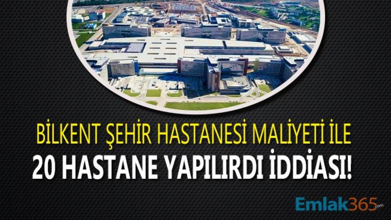 Bilkent Şehir Hastanesi İçin Ödenen Para İle 20 Hastane Yapılırdı!