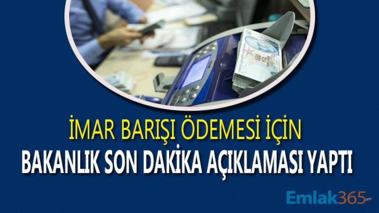 İmar Barışı Son Ödeme Tarihi Hakkında Çevre ve Şehircilik Bakanlığı Son Dakika Açıklaması Yaptı!