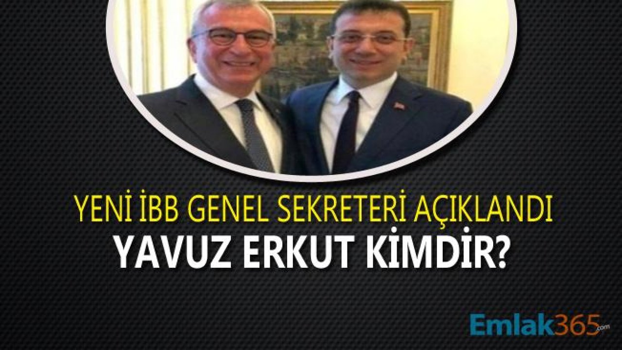 Ekrem İmamoğlu Tarafından Yeni İBB Genel Sekreteri Olarak Atanan Yavuz Erkut Kimdir, Nerelidir?