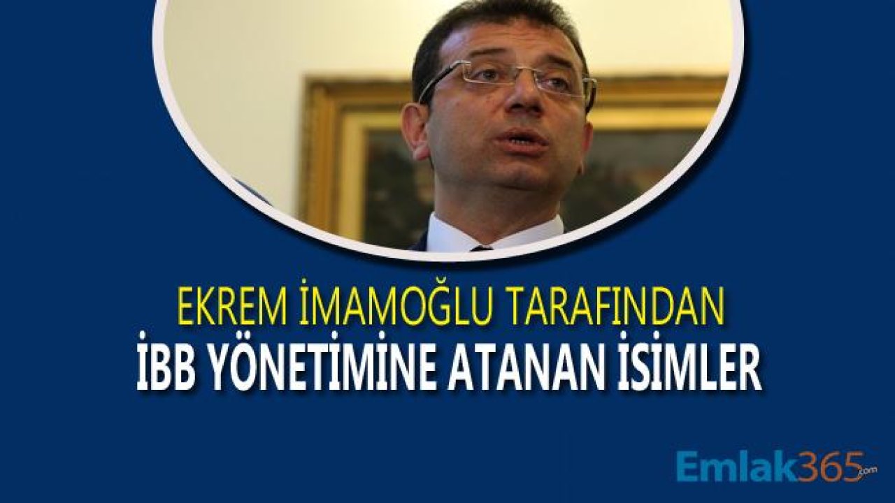 Ekrem İmamoğlu Tarafından İBB Yönetimine Atanan Yeni İsimler!