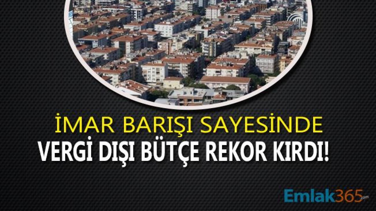 İmar Barışı Sayesinde Vergi Dışı Bütçe Rekor Kırdı!