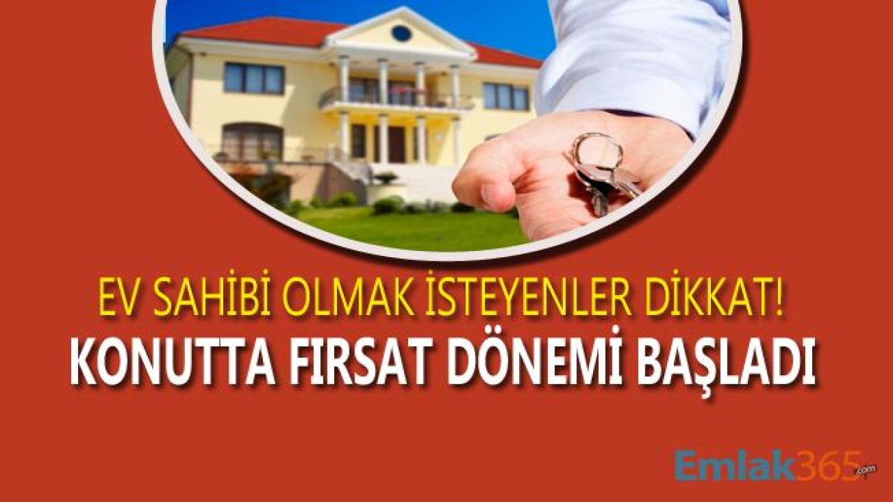 Ev Almak İsteyenler İçin Konutta Fırsat Dönemi Başladı!