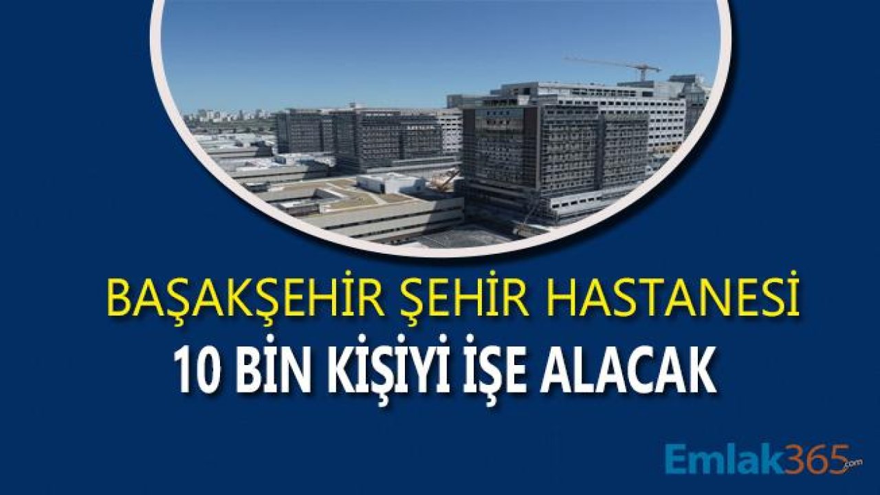 Başakşehir Şehir Hastanesi Personel Alımı İle 10 Bin Kişiye İstihdam Sağlayacak!