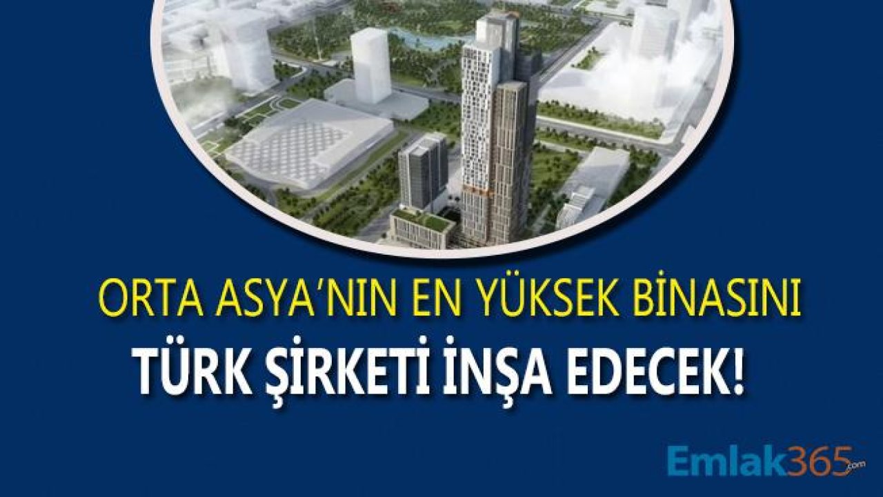 Orta Asya'nın En Yüksek Gökdeleni Bir Türk Şirketi Tarafından İnşa Edilecek!