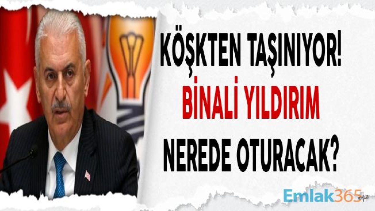 Binali Yıldırım Çankaya Köşkü'nden Taşınıyor! Yıldırım'ın Yeni Görevi Ne Olacak?