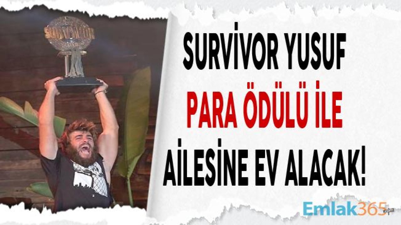 Survivor Birincisi Yusuf Karakaya Kazandığı Para İle Ailesine Ev Alacak!