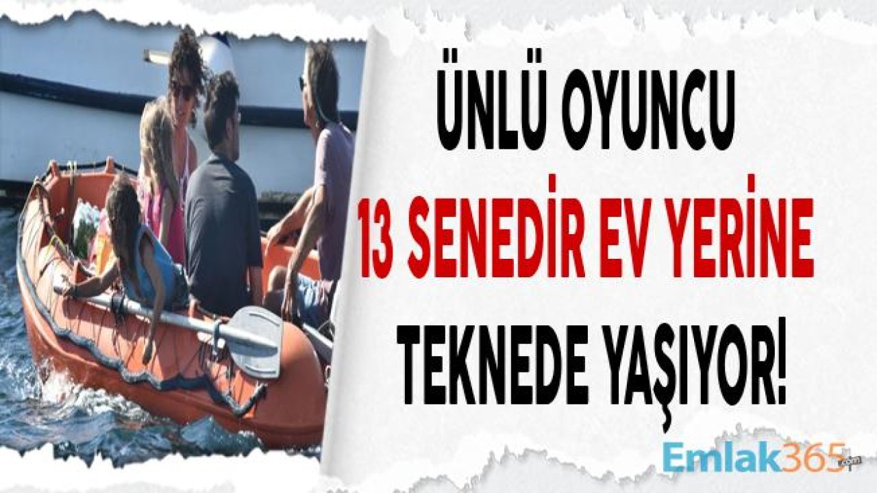 Ünlü Oyuncu 13 Senedir Teknede Yaşıyor!