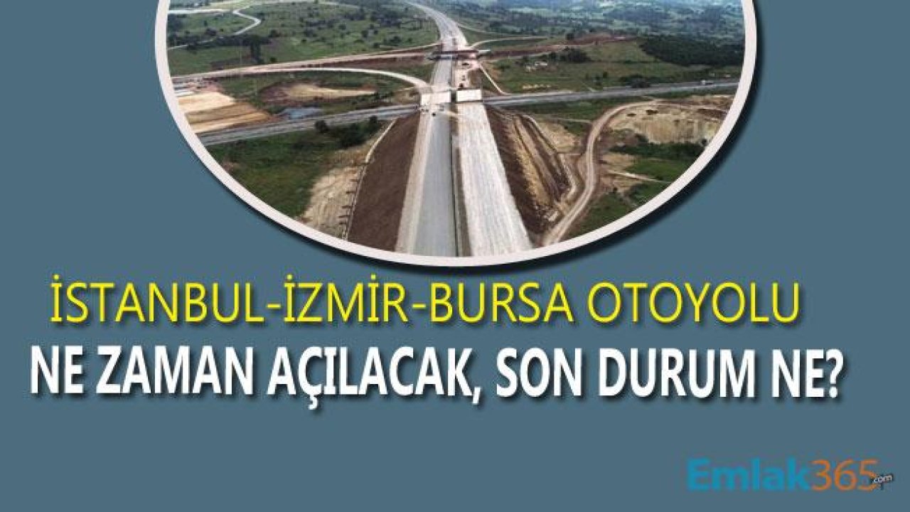 İstanbul Bursa İzmir Otoyolu Ne Zaman Açılacak, Projede Son Durum Ne?